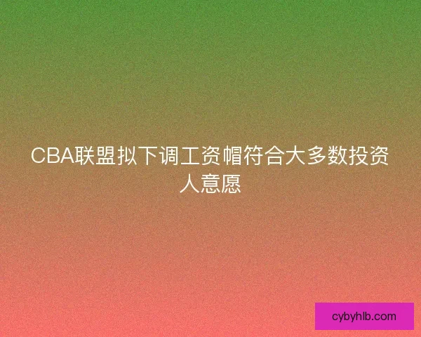 CBA联盟拟下调工资帽符合大多数投资人意愿
